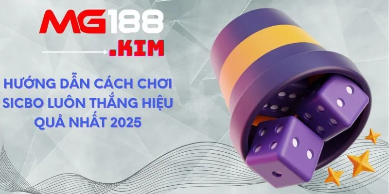 Hướng Dẫn Cách Chơi Sicbo Luôn Thắng Hiệu Quả Nhất 2025